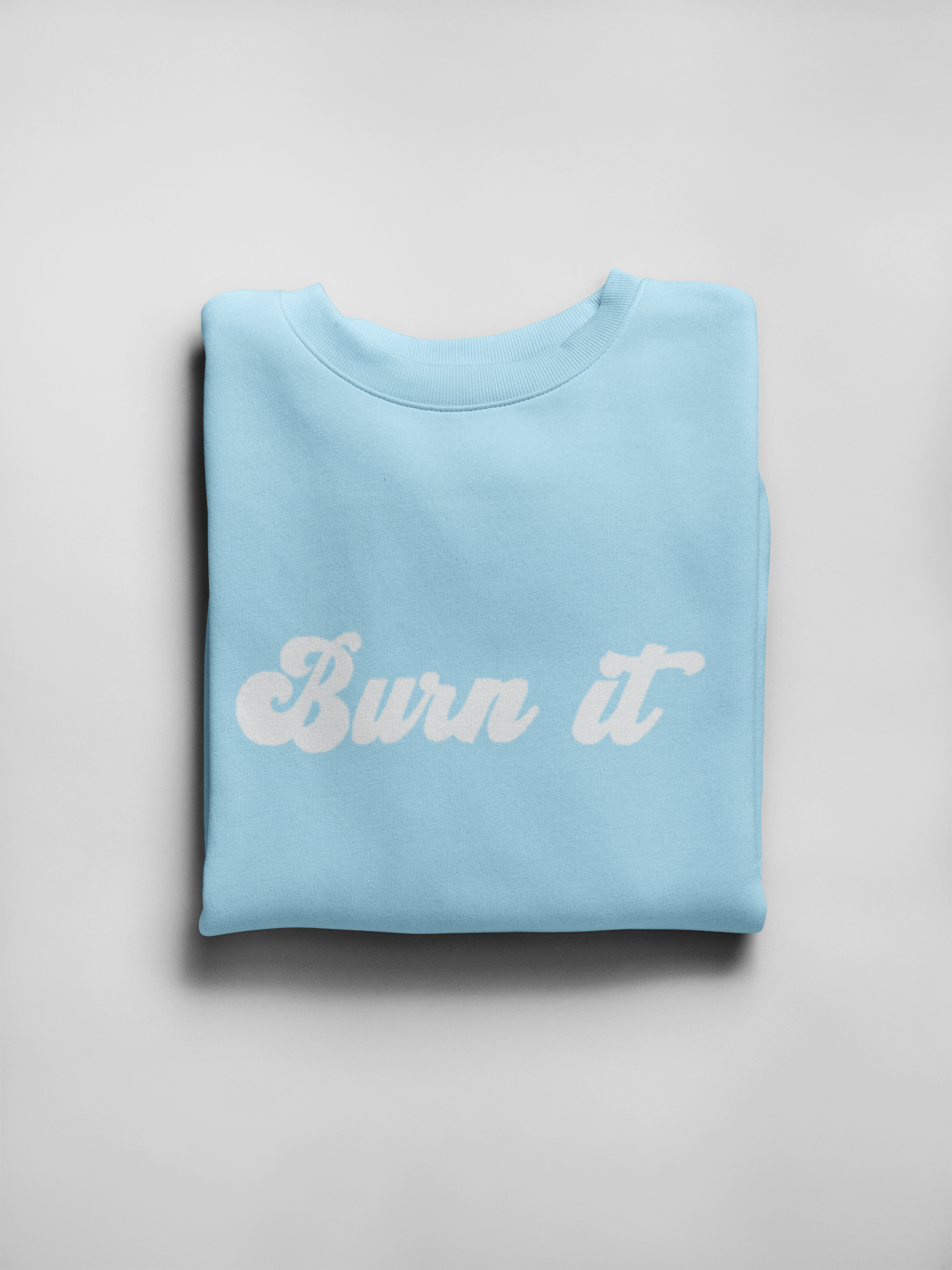 BURN IT SWEATSHIRT