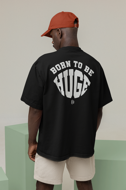 BORN TO BE HUGE T-SHIRT